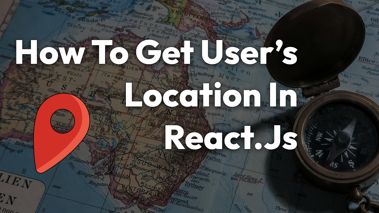 cover image for a blog on How to Get User's Location in React.js